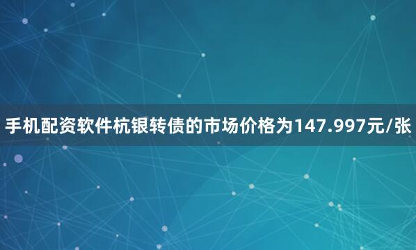 手机配资软件杭银转债的市场价格为147.997元/张