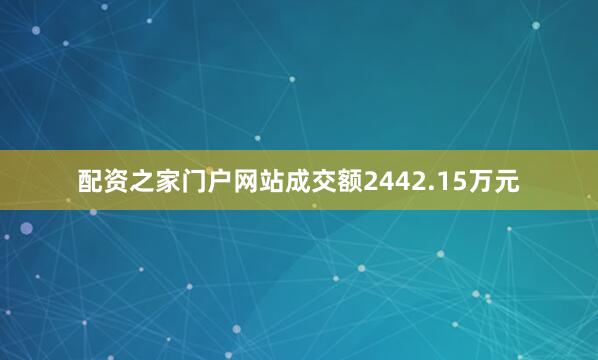 配资之家门户网站成交额2442.15万元