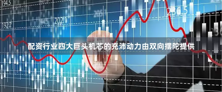 配资行业四大巨头机芯的充沛动力由双向摆陀提供