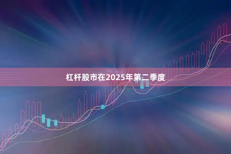 杠杆股市在2025年第二季度