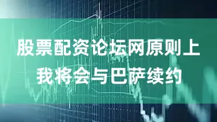股票配资论坛网原则上我将会与巴萨续约