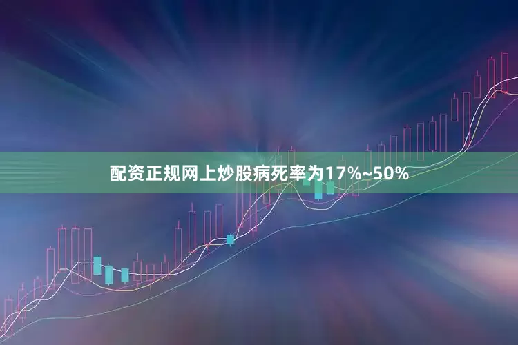 配资正规网上炒股病死率为17%~50%