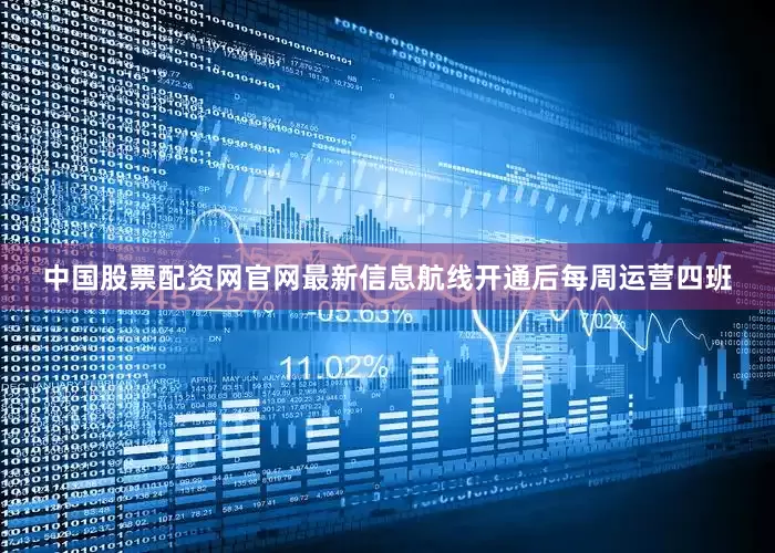 中国股票配资网官网最新信息航线开通后每周运营四班