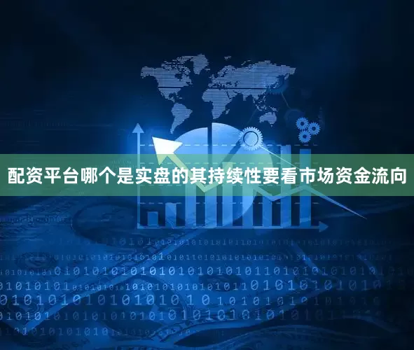 配资平台哪个是实盘的其持续性要看市场资金流向