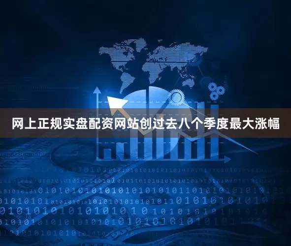 网上正规实盘配资网站创过去八个季度最大涨幅