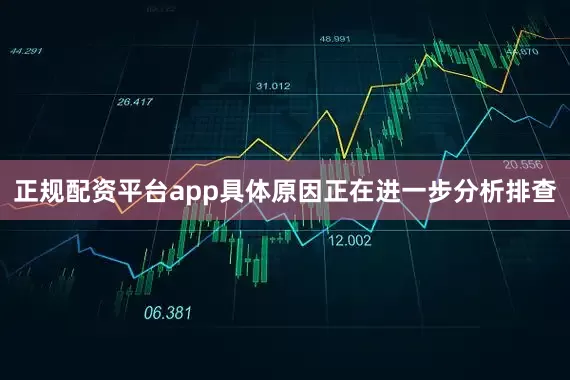正规配资平台app具体原因正在进一步分析排查