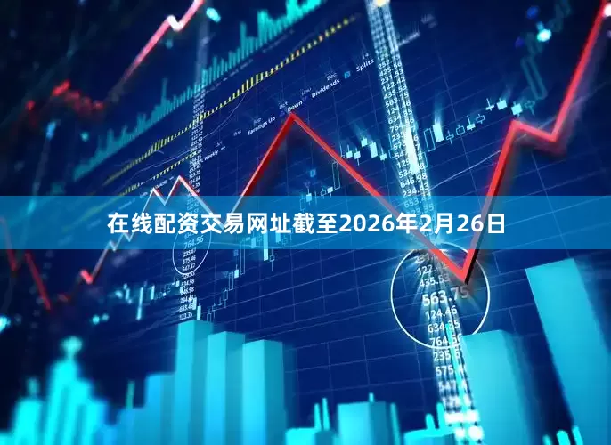 在线配资交易网址截至2026年2月26日